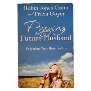 Praying for Your Future Husband: Preparing Your Heart for His by Gunn & Goyer